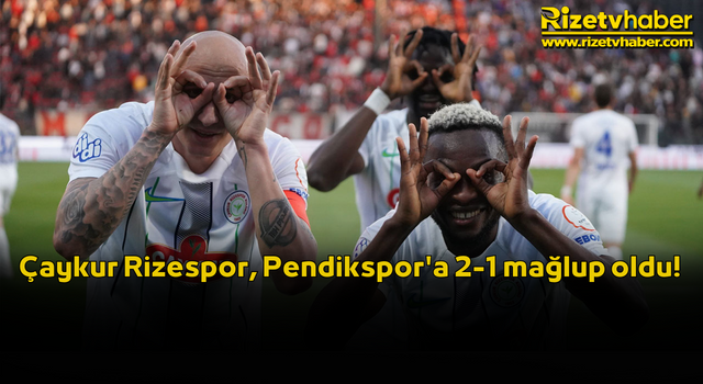 Çaykur Rizespor, Pendikspor'a 2-1 mağlup oldu!