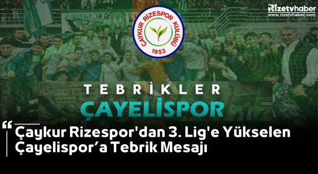 Çaykur Rizespor'dan 3. Lig'e Yükselen Çayelispor’a Tebrik Mesajı
