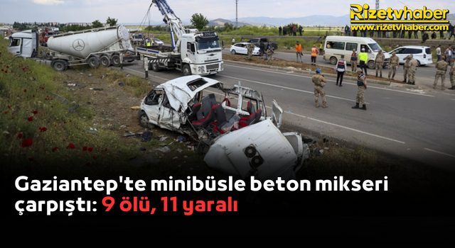 Gaziantep'te minibüsle beton mikseri çarpıştı: 9 ölü, 11 yaralı