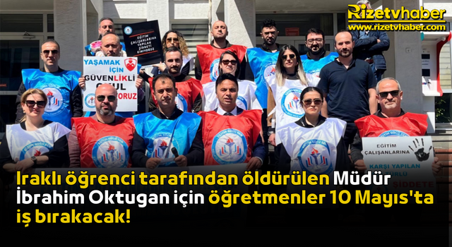 Iraklı öğrenci tarafından öldürülen Müdür İbrahim Oktugan için öğretmenler 10 Mayıs'ta iş bırakacak