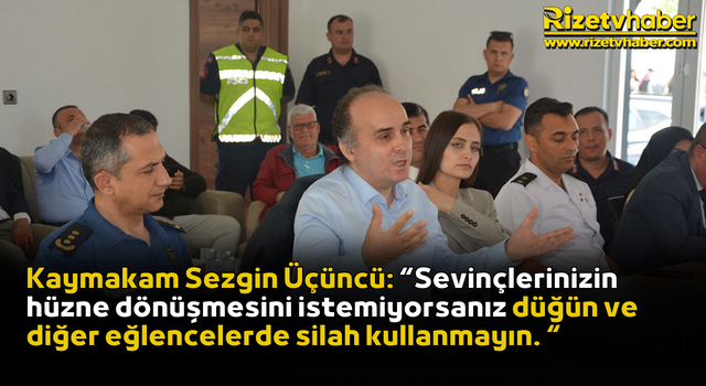 Kaymakam Sezgin Üçüncü: “Sevinçlerinizin hüzne dönüşmesini istemiyorsanız düğün ve diğer eğlencelerde silah kullanmayın. “