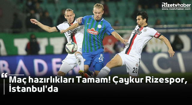 Maç hazırlıkları Tamam! Çaykur Rizespor, İstanbul'da