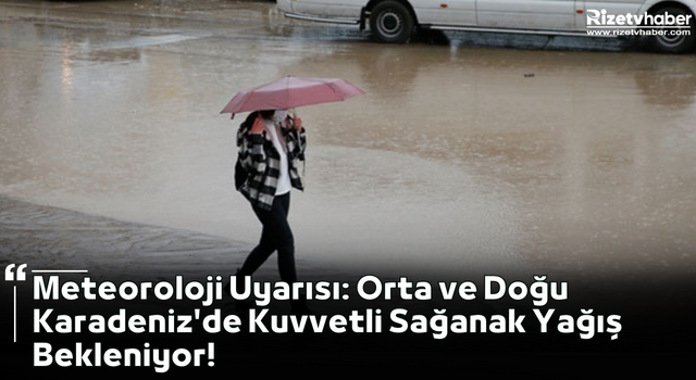 Meteoroloji Uyarısı: Orta ve Doğu Karadeniz'de Kuvvetli Sağanak Yağış Bekleniyor!