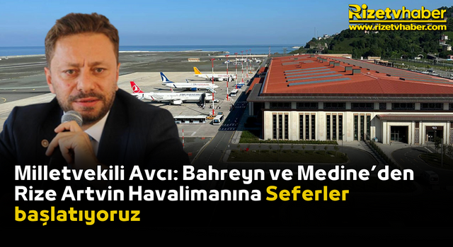 Milletvekili Avcı: Bahreyn ve Medine’den Rize Artvin Havalimanına Seferler başlatıyoruz