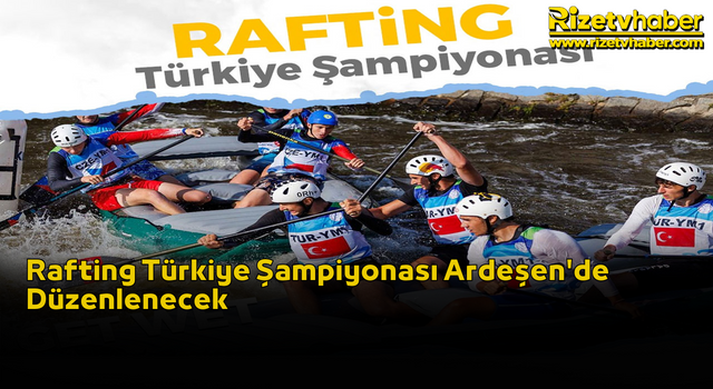Rafting Türkiye Şampiyonası Ardeşen'de Düzenlenecek