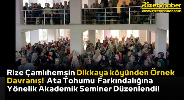 Rize Çamlıhemşin Dikkaya köyünden Örnek Davranış! Ata Tohumu Farkındalığına Yönelik Akademik Seminer Düzenlendi!