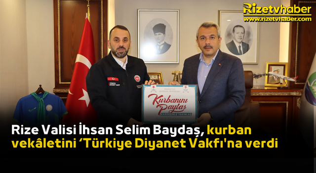 Rize Valisi İhsan Selim Baydaş, kurban vekâletini Türkiye Diyanet Vakfı'na verdi