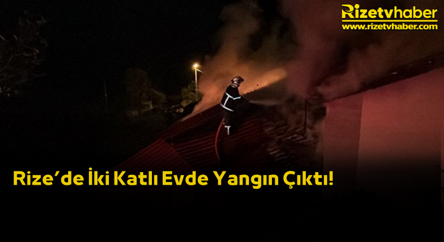 Rize’de 2 Katlı Evde Yangın Çıktı