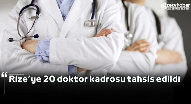 Rize’ye 20 doktor kadrosu tahsis edildi