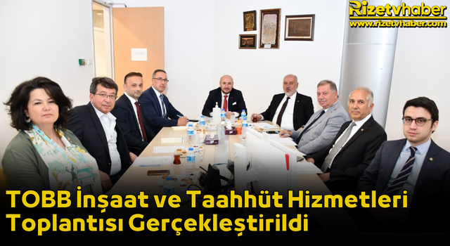 TOBB İnşaat ve Taahhüt Hizmetleri Toplantısı Gerçekleştirildi