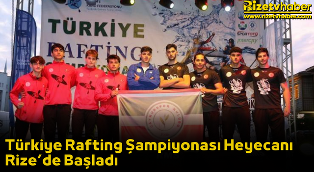 Türkiye Rafting Şampiyonası Heyecanı Rize’de Başladı