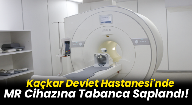 Kaçkar Devlet Hastanesi’nde MR Cihazına Tabanca Saplandı!