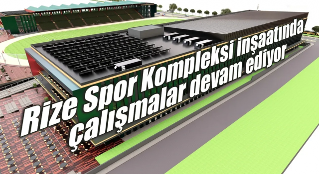 Rize'de 756 Milyon TL'lik Spor Kompleksi yükseliyor