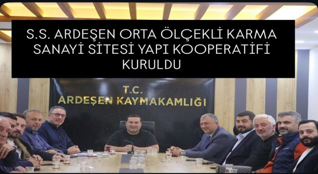 S.S. Ardeşen Orta Ölçekli Karma Sanayi Sitesi Yapı Kooperatifi resmen kurulmuştur.