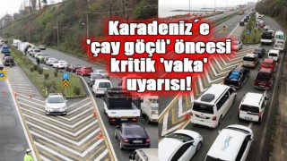 Karadeniz´e 'çay göçü' öncesi kritik 'vaka' uyarıs