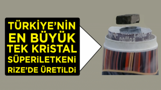 Türkiye’nin en büyük tek kristal süperiletkeni Rize’de üretildi