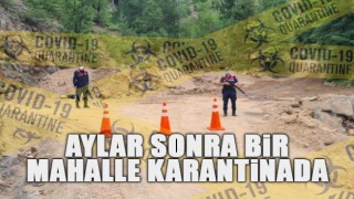 Covid-19 nedeni ile aylar sonra bir mahalle karantinaya alındı