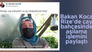 Sağlık Bakanı Koca, Rize'de çay bahçesinde aşılama işlemini paylaştı