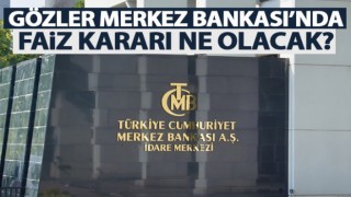 Tüm gözler Merkez Bankası'nda! Faiz kararı ne olacak?