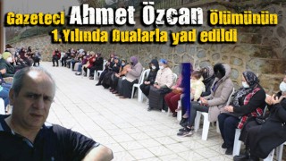 Gazeteci Ahmet Özcan Ölümünün Birinci Yılında Dualarla Yâd edildi