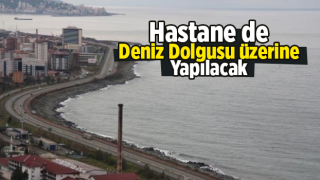 Rize'de havalimanı, limandan sonra hastane de deniz dolgu alanına yapılıyor.