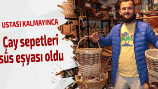 Çay sepetleri artık süs eşyası oldu