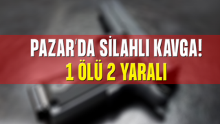 Pazar'da Silahlı Kavga: 1 Ölü, 2 Yaralı