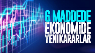 6 maddede ekonomide yeni kararlar