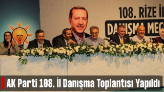 AK Parti Rize 108. İl Danışma Toplantısı Yapıldı
