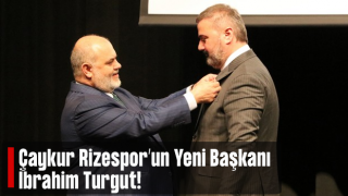 Çaykur Rizespor Kulübünün yeni başkanı İbrahim Turgut oldu