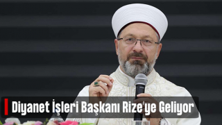 Diyanet İşleri Başkanı Erbaş Rize’ye Geliyor