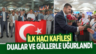 İlk hacı kafilesi dualar ve güllerle uğurlandı