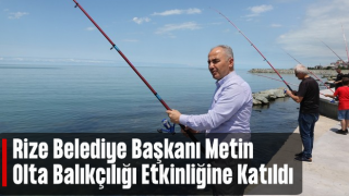 Rize Belediye Başkanı Metin, Olta Balıkçılığı Etkinliğine Katıldı