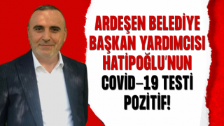 Ardeşen Belediye Başkan Yardımcısı Covid Oldu