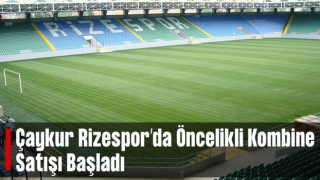 Çaykur Rizespor'da Öncelikli Kombine Satışları Başlıyor