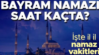 İl il bayram namazı saatleri