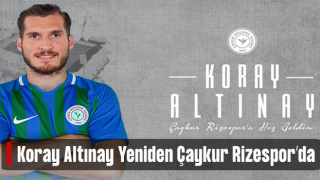 Koray Altınay Yeniden Çaykur Rizespor'da