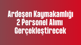 Ardeşen Kaymakamlığı Personel Alımı Yapacak