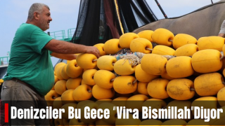 Denizciler hazırlıklarını tamamladı, bu gece 'Vira Bismillah' diyecekler