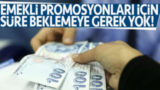 Emekli promosyonları için süre beklemeye gerek yok!