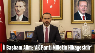 İl Başkanı Alim: “AK Parti Milletin Hikayesidir”