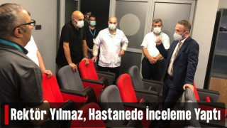 Rektör Yılmaz, RTEÜ Eğitim ve Araştırma Hastanesinde İncelemede Bulundu