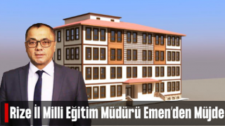 Rize İl Milli Eğitim Müdürü Emen'den Müjdeli Haber