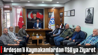 Ardeşenli Kaymakamlardan TSO’ya Ziyaret