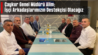 ÇAYKUR Genel Müdürü Alim: İşçi Arkadaşlarımızın Lehine Olacak Her Türlü Gelişmenin Destekçisi Olacağız