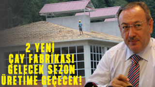 Rize’nin 2 Yeni Çay Fabrikası Gelecek Sezon Üretime Başlayacak