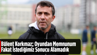 Bülent Korkmaz: "Oyundan memnunum ama istediğimiz sonucu alamadık. Oynamaya devam edeceğiz, yola devam"