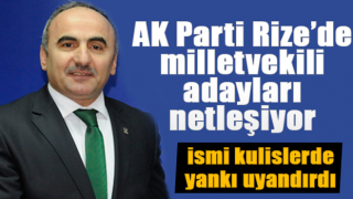 Rize’de milletvekili adayları netleşiyor!