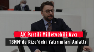 AK Partili Milletvekili Avcı TBMM'de Rize'deki Yatırımları Anlattı