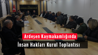 Ardeşen Kaymakamlığında İnsan Hakları Kurul Toplantısı